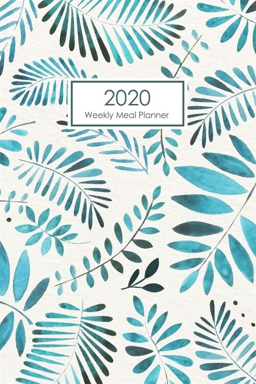 2020 Weekly Meal Planner: Leaves Watercolor - Healthy Meal Planner - Happy Meal Planner and Shopping List - Food Journal - Meal Prep Weight Loss (Paperback)