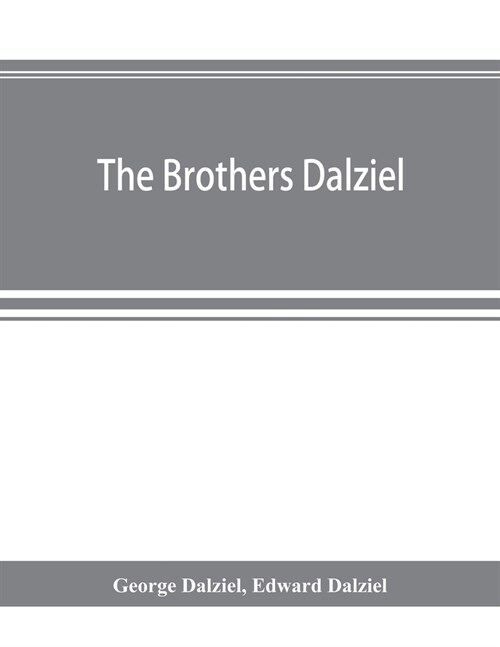 The brothers Dalziel: a record of fifty years work in conjunction with many of the most distinguished artists of the period, 1840-1890 (Paperback)