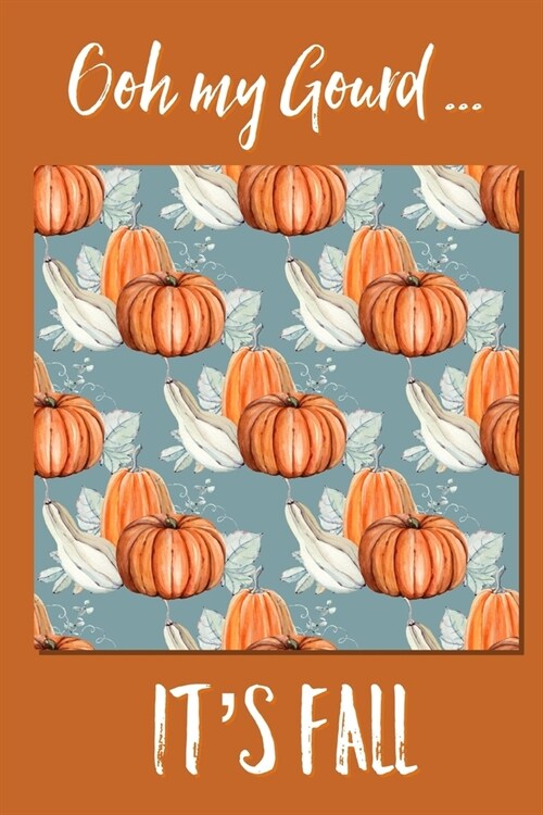 Ooh My Gourd Its Fall: Lined Writing Journal Notebook - Holiday Funny Humor Saying with Pumpkins and Gourds -120 pages - (6 x 9 inches) Fall (Paperback)