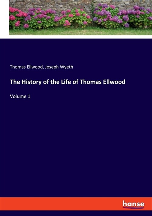The History of the Life of Thomas Ellwood: Volume 1 (Paperback)