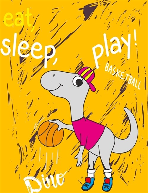 eat, sleep, play! basketball dino: Composition book Lined page book (7.44 x 9.69) Ideal for taking notes in class, writing diaries and essays contains (Paperback)