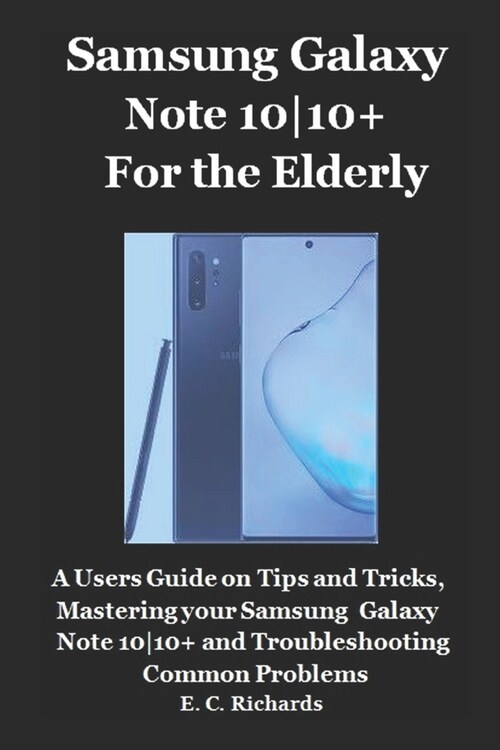 Samsung Galaxy Note 10-10+ for the Elderly: A Users Guide on Tips and Tricks, Mastering your Samsung Galaxy Note 10-10+ and Troubleshooting Common Pro (Paperback)
