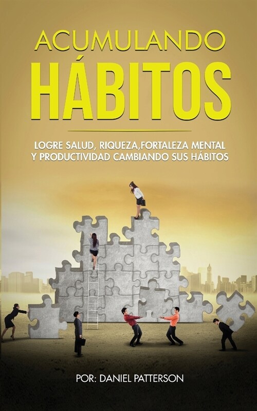 Acumulando H?itos: Logre Salud, Riqueza, Fortaleza Mental y Productividad Cambiando sus H?itos (Paperback)