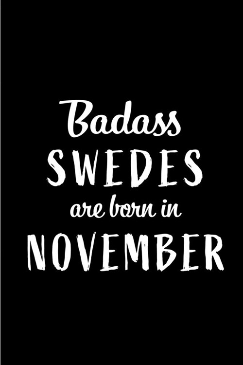 Badass Swedes Are Born In November: Blank Line Funny Journal, Notebook or Diary is Perfect Gift for the November Born. Makes an Awesome Birthday Prese (Paperback)