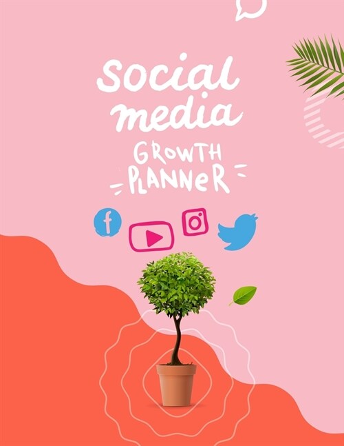 Social Media Growth Planner: Home Business Journal - Social Media Post Tracking - Youtube Instagram Twitter Facebook Pinterest (Paperback)