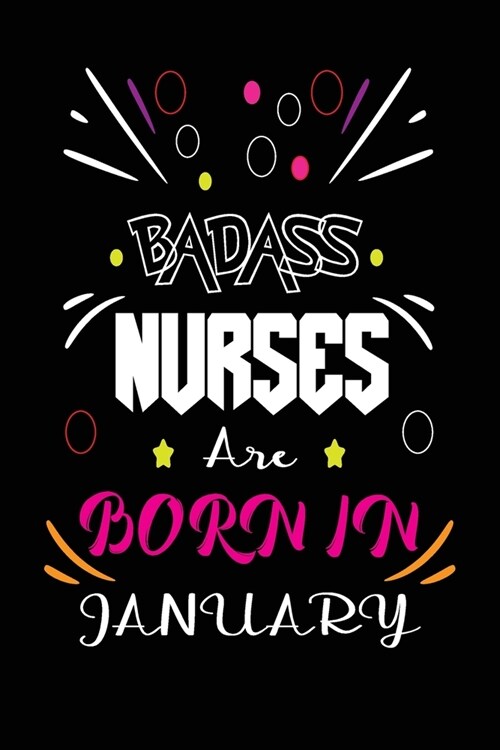 Badass Nurses Are Born In January: Nurse Funny Journal Notebooks Diary as Birthday, Welcome, Farewell, Appreciation, Thank You, Born in January. Birth (Paperback)