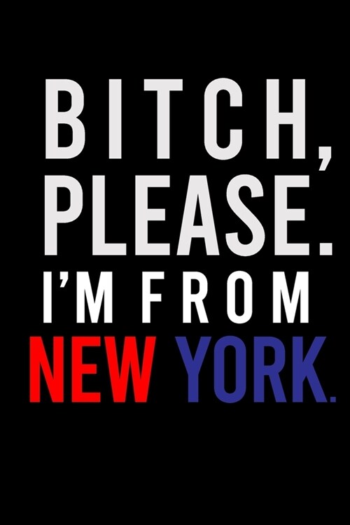 B*tch Please. Im from New York.: Sassy Journal for Adults - 6x9 inch Blank, Lined Notebook, 120 Pages - Bold Wordplay Notebook for Women and Men - Sa (Paperback)