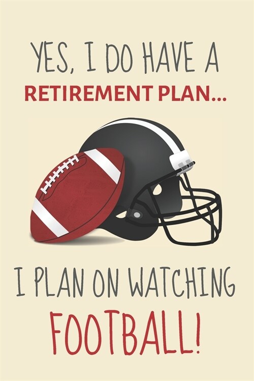 Yes, i do have a retirement plan... I plan on watching football!: Funny Novelty American Football gift for men, fans, coaches and players- Lined Journ (Paperback)