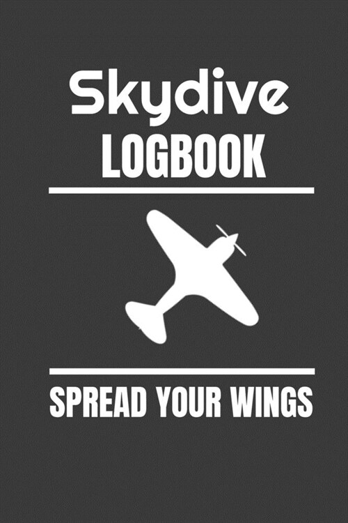 Skydive Logbook: Spread your wings - Journal 6x9 in - 80 pages - Use it to write down your experiences ! (Paperback)