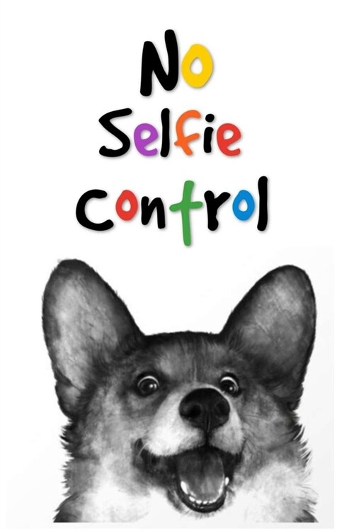 No Selfie Control: Dot Grid Journal, 110 Pages, 6X9 inches, Corgi Dog on white matte cover, dotted notebook, bullet journaling, lettering (Paperback)