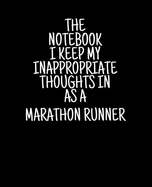 The Notebook I Keep My Inappropriate Thoughts In As A Marathon Runner, 7.5 X 9.25 - COLLEGE RULE LINED - BLANK - 150 page - NOTEBOOK: Funny novelty (Paperback)