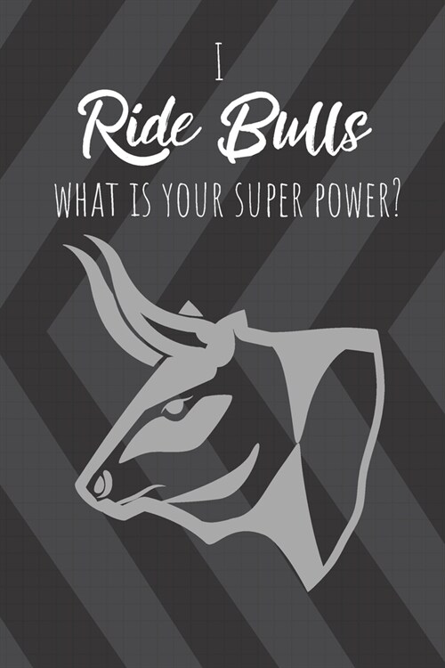 I Ride Bulls What Is Your Super Power?: Gift for full riding cowboy or cowgirl! 120 lined pages Notebook Journal (Paperback)