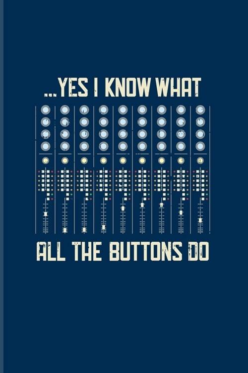 ... Yes I Know What All The Buttons Do: Funny Music Quotes 2020 Planner - Weekly & Monthly Pocket Calendar - 6x9 Softcover Organizer - For Sound Engin (Paperback)