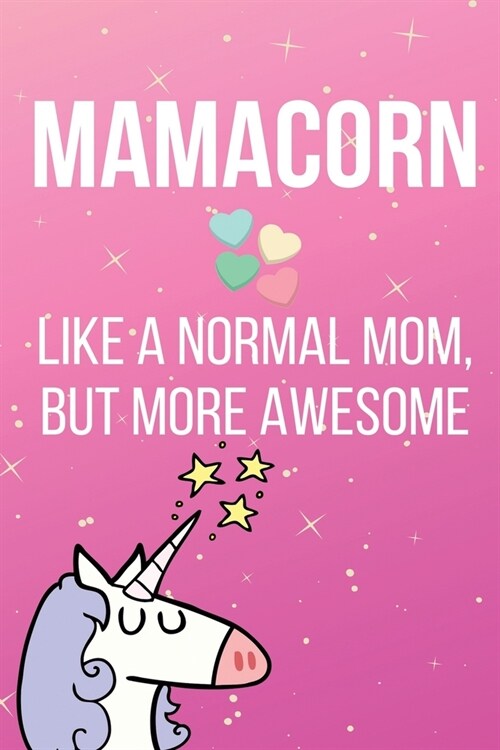 Mamacorn Like A Normal Mom But More Awesome: Unicorn Mom Gift Lined Notebook Journal - For Mothers Day Present, Birthday, Christmas, From Daughter, Fr (Paperback)