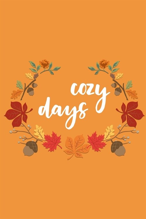 Cozy Days: Lined Writing Journal Notebook - Cute Script Font Saying on Orange Background with Leaf Floral Frame - 120 pages - (6 (Paperback)