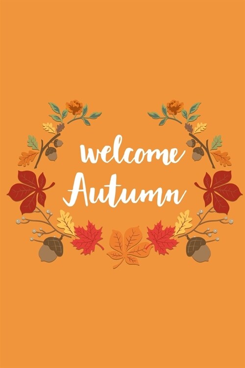 Welcome Autumn: Lined Writing Journal Notebook - Cute Script Font Saying on Orange Background with Leaf Floral Frame - 120 pages - (6 (Paperback)