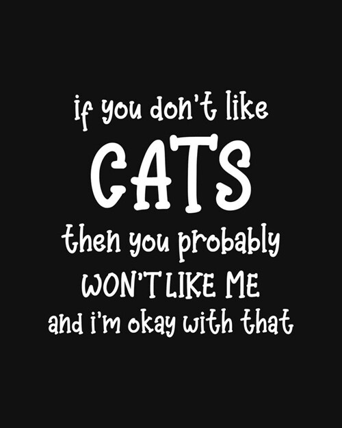If You Dont Like Cats Then You Probably Wont Like Me and Im OK With That: Cat Gift for People Who Love Cats - Funny Saying on Cover for Cat Lovers (Paperback)