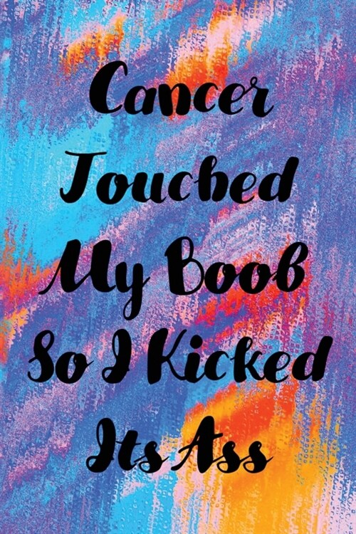 Caner Touched my Boobs so I kicked Its Ass: Cancer Blank lined Notebooks, Journals For breast Cancer Patients, Im Kicking Cancer Ass Book, Cancer Enc (Paperback)