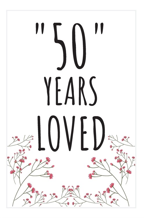 Years Loved Notebook: 50th Birthday Gifts For Him or Her. Blank Lined Notebook. Original Gag Present For Any 50 Year Old Women or Men. (Paperback)