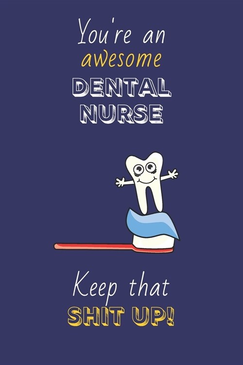 Youre An Awesome Dental Nurse Keep That Shit Up!: Dental Nurse Gifts: Novelty Gag Notebook Gift: Lined Paper Paperback Journal (Paperback)