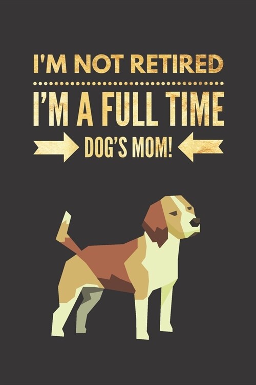 Im NOT Retired, Im a FULLTIME Dogs Mom: Retirement Gift for Beagle Lover Lined Notebook Journal for Coworker Matte Finish Cover (Paperback)