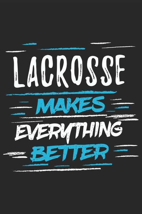 Lacrosse Makes Everything Better: Funny Cool Lacrosse Journal - Notebook - Workbook - Diary - Planner - 6x9 - 120 College Ruled Lined Paper Pages With (Paperback)