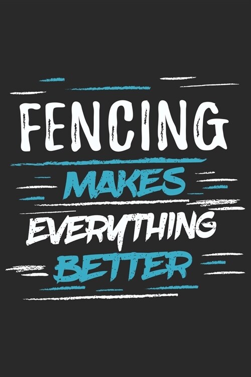 Fencing Makes Everything Better: Funny Cool Fencer Journal - Notebook - Workbook - Diary - Planner - 6x9 - 120 College Ruled Lined Paper Pages With An (Paperback)