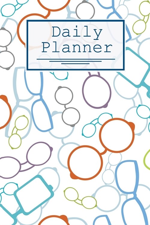 Daily Planner: Glasses Pattern: 120 Page Daily Calendar, Schedule, Important Dates, Mood Tracker, Goals and To Do List, and Thoughts (Paperback)