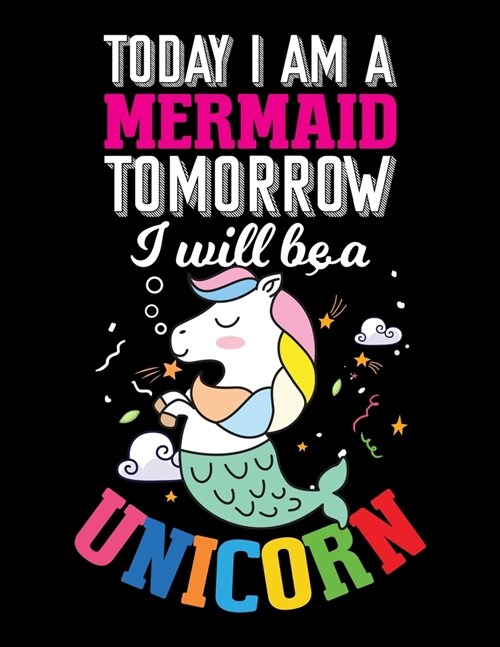 Today I am a Mermaid Tomorrow I will be a Unicorn: Unicorn Primary Composition Notebook Grades K-2 Story Journal Dotted Midline and Picture Space - Ki (Paperback)