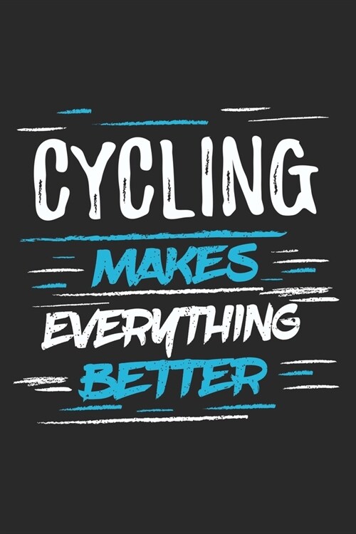 Cycling Makes Everything Better: Funny Cool Cycling Journal - Notebook - Workbook - Diary - Planner-6x9 - 120 Dot Grid Pages With An Awesome Comic Quo (Paperback)