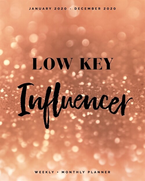 Low Key Influencer - January 2020 - December 2020 - Weekly + Monthly Planner: Rose Gold Glitter Cover - Agenda Organizer with Inspirational Quotes (Paperback)