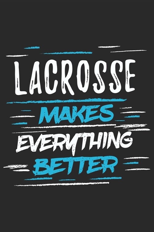 Lacrosse Makes Everything Better: Funny Cool Lacrosse Journal - Notebook - Workbook - Diary - Planner - 6x9 - 120 Quad Paper Pages With An Awesome Com (Paperback)