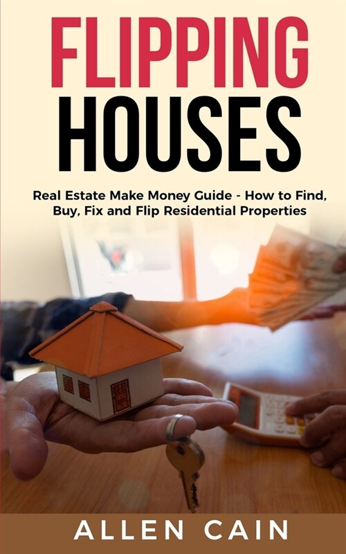 Flipping Houses: Real Estate Make Money Guide - How to Find, Buy, Fix and Flip Residential Properties (Paperback)