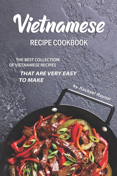 Vietnamese Recipe Cookbook: The Best Collection of Vietnamese Recipes that are Very Easy to Make (Paperback)