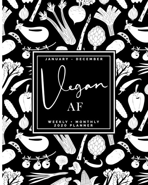 Vegan AF - January - December - Weekly + Monthly 2020 Planner: Black + White Vegetables Agenda - Calendar Organizer with Quotes (Paperback)