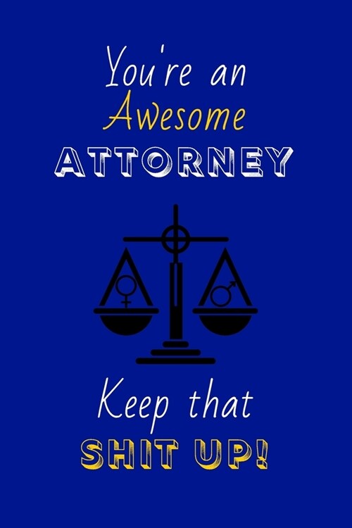 Youre An Awesome Attorney Keep That Shit Up!: Attorney Gifts: Novelty Gag Notebook Gift: Lined Paper Paperback Journal (Paperback)