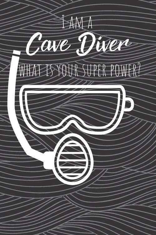 I Am A Cave Diver What Is Your Super Power?: 120 lined pages. Journal /Notebook (Paperback)