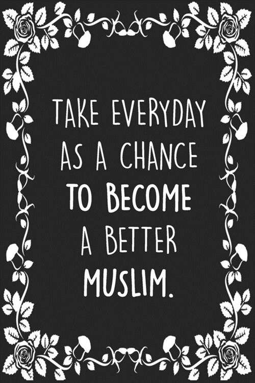 Take everyday as a chance to become a better Muslim: Blank lined Journal To Write In, Notebook For Muslims, islamic gifts, Inspirational gift For musl (Paperback)