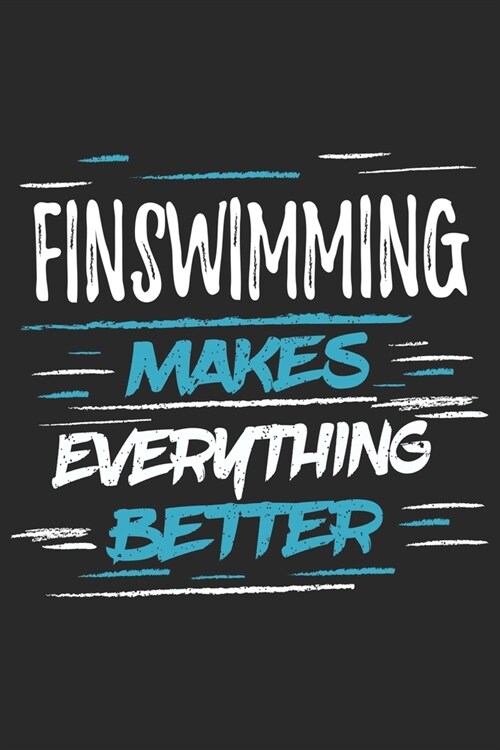 Finswimming Makes Everything Better: Funny Cool Finswimmer Journal - Notebook - Workbook - Diary - Planner - 6x9 - 120 College Ruled Lined Paper Pages (Paperback)