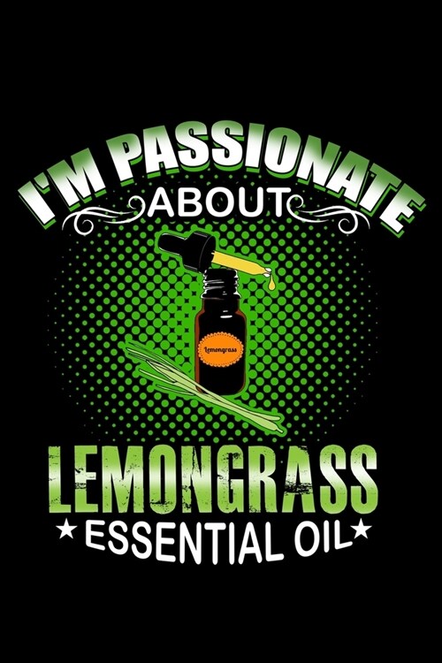 Im Passionate About Lemongrass Essential Oil: Essential Oil Blank Notebook And Journal Organizer (Paperback)