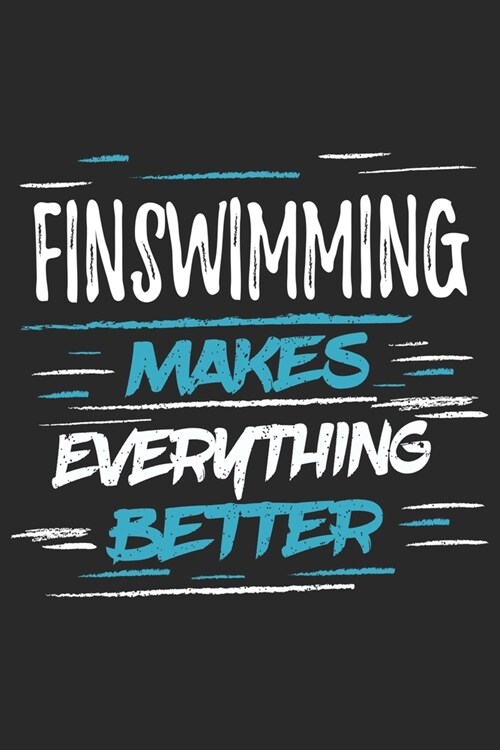 Finswimming Makes Everything Better: Funny Cool Finswimmer Journal - Notebook - Workbook - Diary - Planner - 6x9 - 120 Dot Grid Pages With An Awesome (Paperback)