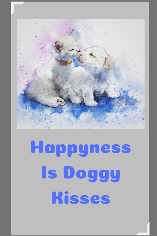 Happyness Is Doggy KIsses: Novelty Line Notebook / Journal To Write In Perfect Gift Item (6 x 9 inches) Ideal For Students, Offices And Dog Lover (Paperback)