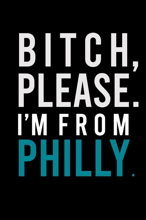 B*tch, Please. Im from Philly.: Sassy Journal for Adults - Rep Your City - 6x9 inch Blank, Lined Notebook, 120 Pages - Bold Black Wordplay Notebook f (Paperback)