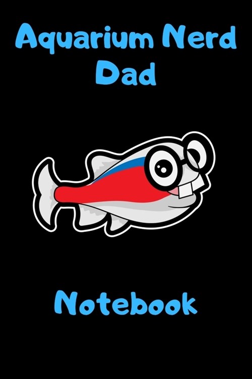 Aquarium Nerd Dad Notebook: Customized Compact Aquarium Logging Book, Thoroughly Formatted, Great For Tracking & Scheduling Routine Maintenance, I (Paperback)