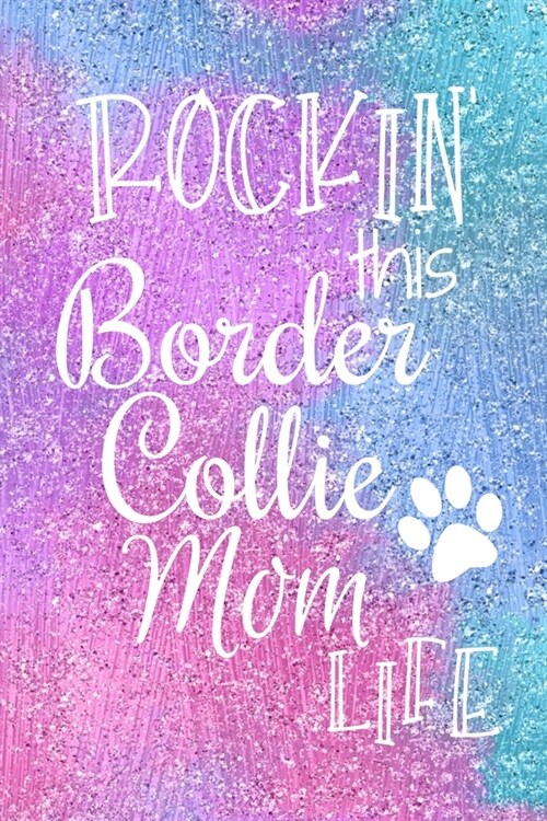 Rockin This Border Collie Mom Life: Border Collie Dog Notebook Journal for Dog Moms with Cute Dog Paw Print Pages Great Notepad for Shopping Lists, Da (Paperback)