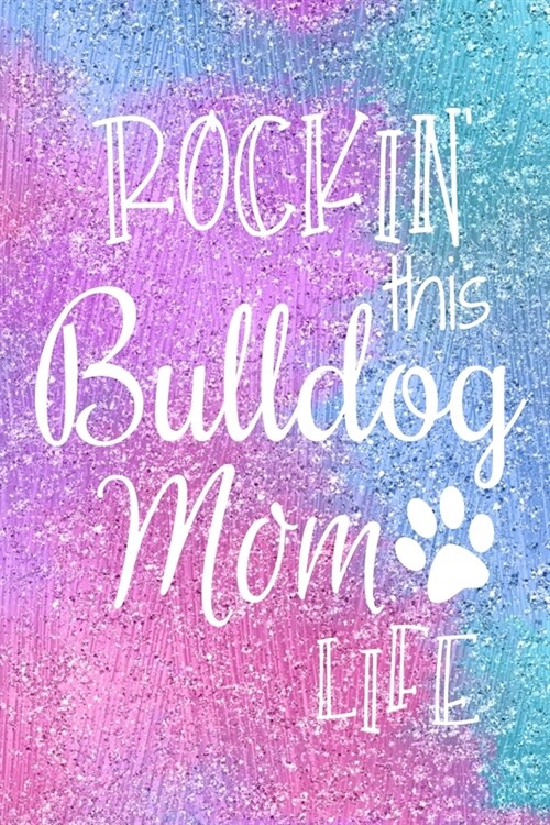 Rockin This Bulldog Mom Life: Bulldog Dog Notebook Journal for Dog Moms with Cute Dog Paw Print Pages Great Notepad for Shopping Lists, Daily Diary, (Paperback)