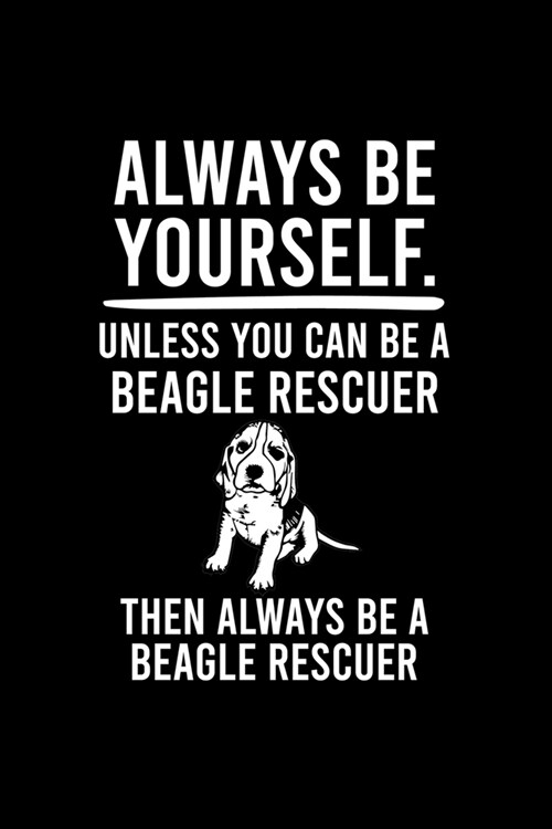 Always Be Yourself.Unless You Can Be Beagle Rescuer Then Always Be a Beagle Rescuer: Cute Beagle Defult Ruled Notebook, Great Accessories & Gift Idea (Paperback)