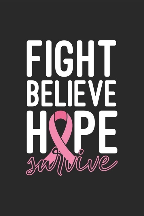 Fight Believe Hope Survive: The best lined journal gift for those People who are fighting with Cancer and Breast Cancer. (Paperback)