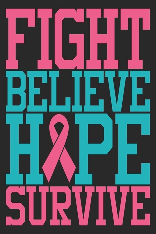 Fight Believe Hope Survive: The best lined journal gift for those People who are fighting with Cancer and Breast Cancer. (Paperback)