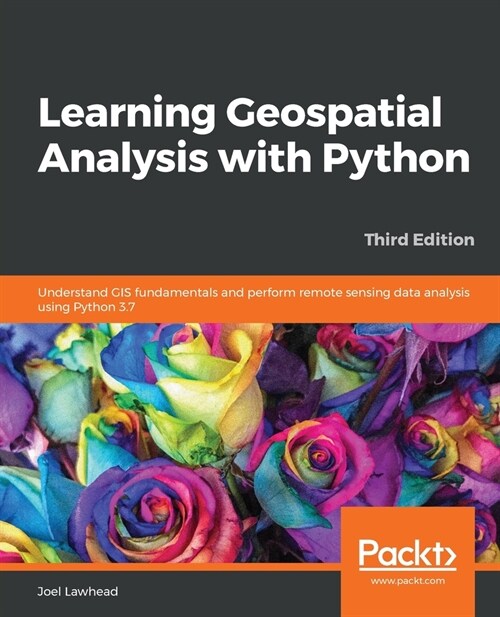 Learning Geospatial Analysis with Python : Understand GIS fundamentals and perform remote sensing data analysis using Python 3.7, 3rd Edition (Paperback, 3 Revised edition)